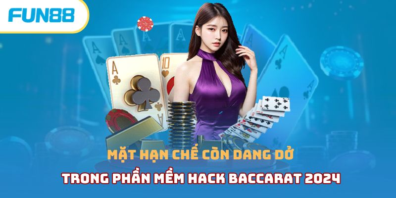 Mặt hạn chế còn dang dở trong phần mềm hack Baccarat 2024