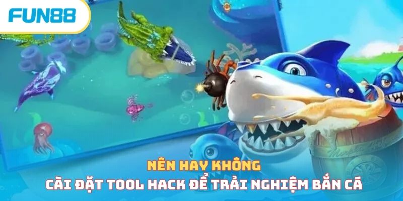 Hack Game Bắn Cá - Có Nên Hay Không Việc Sử Dụng Tool Hack? Nên hay không cài đặt tool hack để trải nghiệm bắn cá